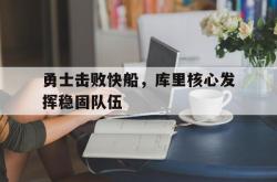 leyu体育-勇士击败快船，库里核心发挥稳固队伍